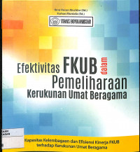 EFEKTIVITAS FKUB DALAM PEMELIHARAAN KERUKUNAN UMAT BERAGAMA: Kapasitas Kelembagaan dan Efisiensi Kinerja FKUB terhadap Kerukunan Umat Beragama