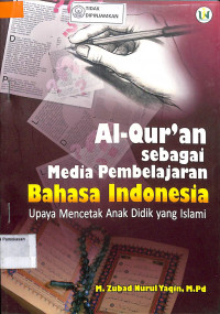 AL-QUR'AN SEBAGAI MEDIA PEMBELAJARAN BAHASA INDONESIA : Upaya Mencetak Anak Didik yang ISlami