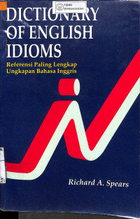 DICTIONARY OF ENGLISH IDIOMS : Rreferensi Paling Lengkap Ungkapan Bahasa Inggris