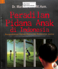 PERADILAN PIDANA ANAK DI INDONESIA: Pengembangan Konsep Diversi Dan Restorative Justice