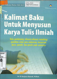 KALIMAT BAKU UNTUK MENYUSUN KARYA TULIS ILMIAH : Buku Pendamping Referensi-Referensi Metodologi Penelitian Untuk Para Mahasiswa, Karyasiswa Dosen, Peneliti, Dan Penulis Pada Umumnya