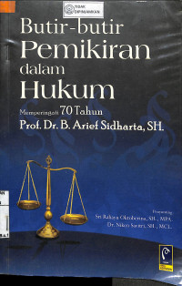 BUTIR-BUTIR PEMIKIRAN DALAM HUKUM : Memperingati 70 Tahun Prof. Dr. B. Arief Sidharta, SH.