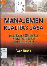 MANAJEMEN KUALITAS JASA : Desain Seruqual, QFD, dan Kano disertai Contoh. Aplikasi Dalam Kasus Penelitian