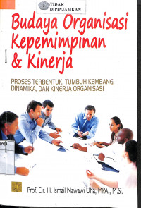 BUDAYA ORGANISASI, KEPEMIMPINAN & KINERJA: Proses Terbentuk, Tumbuh Kembang, Dinamika dan Kinerja Organisasi