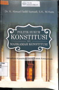 POLITIK HUKUM KONSTITUSI DAN MAHKAMAH KONSTITUSI : Aktualisasi Konstitusi Dalam Praksis Kenegaraan