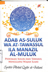 ADAB AS-SULUK WA AT-TAWASSUL ILA MANAZIL AL-MULUK = PEDOMAN SULUK DAN TAWASUL MENGGAPAI WAJAH ILAHI