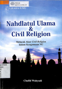 NAHDLATUL ULAMA & CIVIL RELIGION : Melacak Akar Civil Religion Dalam Keagamaan NU