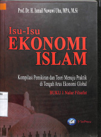 ISU-ISU EKONOMI ISLAM : Kompilasi Pemikiran dan Teori Menuju Praktik di Tengah Arus Ekonomi Global (Buku 1 
Nalar Filsafat)