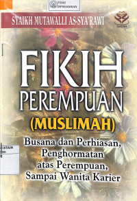 FIKIH PEREMPUAN (MUSLIMAH) : Busana dan Perhiasan, Penghormatan atas Perempuan, sampai Wanita Karier