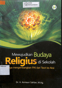 MEWUJUDKAN BUDAYA RELIGIUS DI SEKOLAH : UPAYA PENGEMBANGAN PAI DAI TEORI KE AKSI