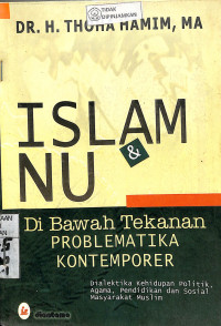 ISLAM & NU DI BAWAH TEKANAN PROBLEMATIKA KONTEMPORER
Dialektika Kehidupan Politik, Agama, Pendidikan dan Sosial Masyarakat Muslim