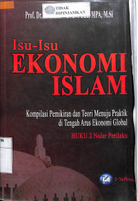 ISU-ISU EKONOMI ISLAM: Kompilasi Pemikiran dan Teori Menuju Praktik di tengah Arus Ekonomi Global (Buku 2 Nalar Perilaku)