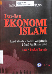 ISU-ISU EKONOMI ISLAM : Kompilasi Pemikiran Dan Teori Menuju Praktik Di Tengah Arus Ekonomi Global. Buku 5 Review Tematik