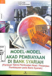 MODEL-MODEL AKAD PEMBIAYAAN DI BANK SYARIAH : Panduan Teknis Pembuatan Akad/Perjanjian Pembiayaan pada Bank Syariah