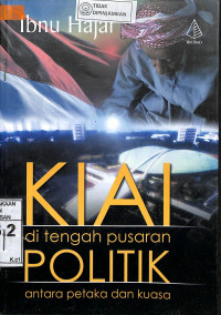 KIAI DITENGAH PUSARAN POLITIK ANTARA PETAKA DAN KUASA