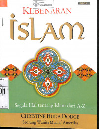 KEBENARAN ISLAM : Segala Hal tentang Islam dari A-Z = THE EVERYTHING ISLAM BOOK