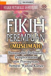 FIKIH PEREMPUAN (MUSLIMAH) : Busana dan Perhiasan, Penghormatan atas Perempuan, sampai Wanita Karier