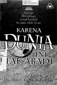 KARENA DUNIA INI TAK ABADI: Esai-esai Perenungan untuk Kembali ke Jalan Allah Ta'ala