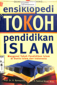 ENSIKLOPEDI TOKOH PENDIDIKAN ISLAM: Mengenal Tokoh Pendidikan Islam di Dunia Islam dan Indonesia