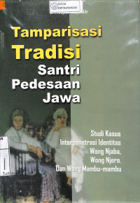 TAMPARISASI TRADISI SANTRI PEDESAAN JAWA: Studi Kasus Interpenetrasi Identitas Wong Njaba, Wong Njero, Dan Wong Mambu-Mambu