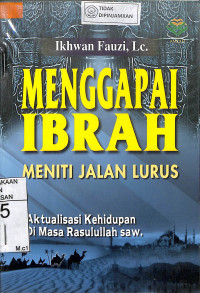 MENGGAPAI IBRAH MENITI JALAN LURUS : Aktualisasi Kehidupan di Masa Rasulullah Saw