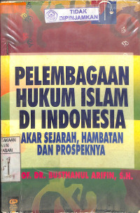 PELEMBAGAAN HUKUM ISLAM DI INDONESIA AKAR SEJARAH, HAMBATAN DAN PROSPEKNYA