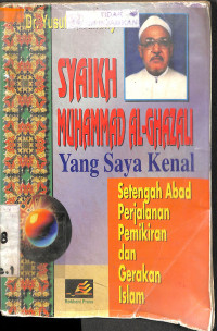 SYAIKH MUHAMMAD AL GHAZALI YANG SAYA KENAL : Setengah Abad Perjalanan Pemikiran Dan Gerakan Islam