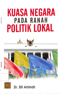 KUASA NEGARA PADA RANAH POLITIK LOKAL