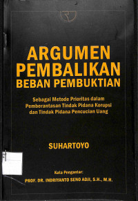 ARGUMEN PEMBALIKAN BEBAN PEMBUKTIAN : sebagai Metode Prioritas dalam Pemberantasan Tindak Pidana Korupsi dan Tindak Pidana Pencucian Uang