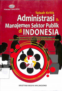 TELAAH KRITIS ADMINISTRASI DAN MANAJEMEN SEKTOR PUBLIK DI INDONESIA: Menuju Sistem Penyediaan Barang dan Penyelenggaraan Pelayanan yang Berorientasi Publik