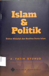 ISLAM & POLITIK : Sistem Khilafah dan Realitas Dunia Islam