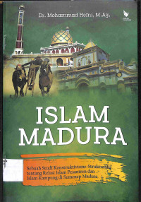 ISLAM MADURA : Sebuah Studi Kontruktivisme-Strukturalis tentang Relasi Islam Pesantren dan Islam Kampung di Sumenep Madura