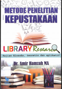 METODE PENELITIAN KEPUSTAKAAN = LIBRARY RESEARCH : Kajian Filosofis, Teoritis dan Aplikatif