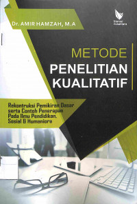 METODE PENELITIAN KUALITATIF : Rekontruksi Pemikiran Dasar serta Contoh Penerapan Pada Ilmu Pendidikan, Sosial & Humaniora