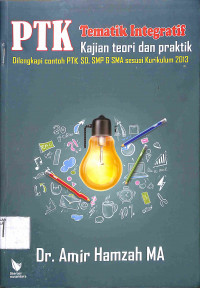 PTK TEMATIK INTEGRATIF : Kajian Teori dan Praktik, dilengkapi contoh PTK SD, SMP dan SMA sesuai Kurikulum 2013