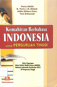 KEMAHIRAN BERBAHASA INDONESIA UNTUK PERGURUAN TINGGI : Buku Pegangan Mata Kuliah Wajib Umum (MKWU) Bahasa Indonesia Kurikulum 2013 di Perguruan Tinggi