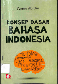 KONSEP DASAR BAHASA INDONESIA : Morfologi Semantik fungsi Wacana pragmatik Ejaan Dasar