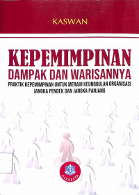 KEPEMIMPINAN DAMPAK DAN WARISANNYA : Praktik Kepemimpinan Untuk Meraih Keunggulan Organisasi Jangka Pendek dan Jangka Panjang