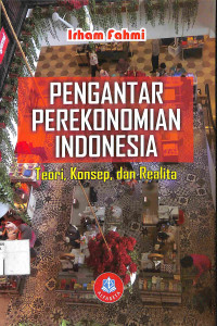 PENGANTAR PEREKONOMIAN INDONESIA : Teori, Konsep dan Realita