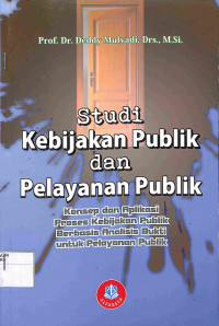 STUDI KEBIJAKAN PUBLIK DAN PELAYANAN PUBLIK : Konsep dan Aplikasi Proses Kebijakan Publik Berbasis Analisisi Bukti untuk Pelayanan Publik