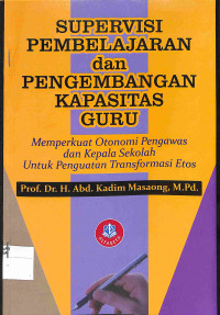 SUPERVISI PEMBELAJARAN DAN PENGEMBANGAN KAPASITAS GURU: Memperkuat Otonomi Pengawas dan Kepala Sekolah untuk Penguatan Transformasi Etos