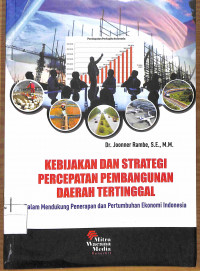 KEBIJAKAN DAN STRATEGI PERCEPATAN PEMBANGUNAN DAERAH TERTINGGAL : Dalam Mendukung Penerapan dan Pertumbuhan Ekonomi Indonesia