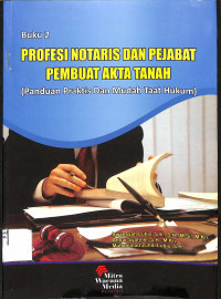 PROFESI NOTARIS DAN PEJEBAT PEMBUAT AKTA TANAH (Panduan Praktis Dan Mudah Taat Hukum)