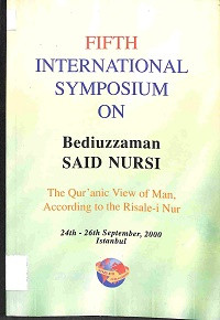 FIFTH INTERNATIONAL SYMPOSIUM ON BEDIUZZAMAN SAID NURSI : The Qur'anic View of Man, According to the Risale-I Nur