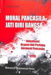 MORAL PANCASILA JATI DIRI BANGSA : Aktualisasi Ucapan Dan Perilaku Bermoral Pancasila Edisi 3