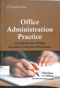 OFFICE ADMINISTRATION PRACTICE CARA MUDAH DAN PRAKTIS MEMAHAMI RUTINITAS PERKANTORAN