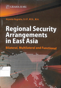 REGIONAL SECURITY ARRANGEMENTS IN EAST ASIA Bilateral, Multilateral and Functional