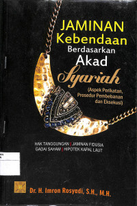 JAMINAN KEBENDAAN BERDASARKAN AKAD SYARIAAH (Aspek Perikatan, Prosedur Pembebanan dan Eksekusi) : Hak Tanggungan, Jaminan Fidusia, gadai Saham, Hipotek Kapal Laut