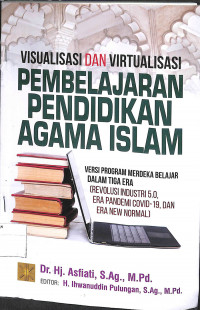 VISUALISASI & VIRTUALISASI PEMBELAJARAN PENDIDIKAN AGAMA ISLAM : Versi Program Merdeka Belajar Dalam Tiga Era (Revolusi Industri 5.0, Era Pandemi Covid-19, dan Era New Normal)