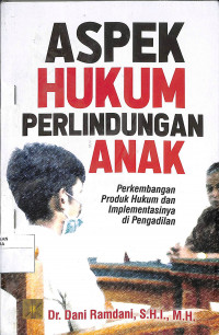 ASPEK HUKUM PERLINDUNGAN ANAK Perkembangan Produk Hukum dan Implementasinya di Pengadilan